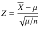 
$$ Z=\frac{\overline{X}-\mu}{\sqrt{\mu / n}} $$
