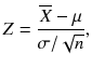 
$$ Z=\frac{\overline{X}-\mu}{\sigma /\sqrt{n}}, $$
