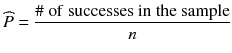 
$$ \widehat{P}=\frac{\#\ \mathrm{of}\ \mathrm{successes}\ \mathrm{in}\ \mathrm{the}\ \mathrm{sample}}{n} $$
