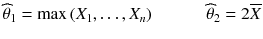 
$$ {\widehat{\theta}}_1= \max \left({X}_1,\dots, {X}_n\right)\kern3em {\widehat{\theta}}_2=2\overline{X} $$
