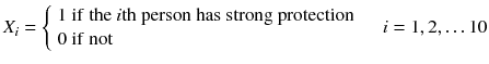 
$$ {X}_i=\left\{\begin{array}{l}1\ \mathrm{if}\ \mathrm{th}\mathrm{e}\ i\mathrm{th}\ \mathrm{person}\ \mathrm{has}\ \mathrm{strong}\ \mathrm{protection}\hfill \\ {}0\ \mathrm{if}\ \mathrm{not}\hfill \end{array}\right.\kern1em i=1,2,\dots 10 $$
