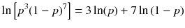 
$$ \ln \left[{p}^3{\left(1- p\right)}^7\right]=3 \ln (p)+7 \ln \left(1- p\right) $$

