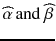 
$$ \widehat{\alpha}\kern0.15em \mathrm{and}\ \widehat{\beta} $$
