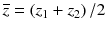 
$$ \overline{z}=\left({z}_1+{z}_2\right)/2 $$
