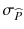 
$$ {\sigma}_{\widehat{P}} $$
