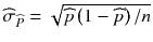 
$$ {\widehat{\sigma}}_{\widehat{P}}=\sqrt{\widehat{p}\left(1-\widehat{p}\right)/ n} $$
