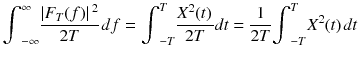 
$$ {\displaystyle {\int}_{-\infty}^{\infty}\frac{\left|{F}_T(f)\right|{}^2}{2 T}\kern0.1em df}={\displaystyle {\int}_{- T}^T\frac{X^2(t)\kern0.1em }{2 T} dt}=\frac{1}{2 T}{\displaystyle {\int}_{- T}^T{X}^2(t)\kern0.1em dt} $$
