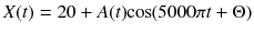 
$$ X(t)=20+ A(t)\kern-0.2em \cos \kern-0.2em \left(5000\pi t+\Theta \right) $$
