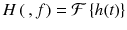 
$$ H\left(\kern0.2em , f\right)=\mathcal{F}\left\{ h(t)\right\} $$
