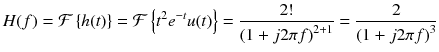 
$$ H(f)=\mathcal{F}\left\{ h(t)\right\}=\mathcal{F}\left\{{t}^2{e}^{- t} u(t)\right\}=\frac{2!}{{\left(1+ j2\pi f\right)}^{2+1}}=\frac{2}{{\left(1+ j2\pi f\right)}^3} $$
