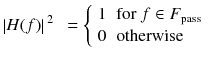 
$$ \left| H(f)\right|{}^2\kern0.5em =\left\{\begin{array}{ll}1\hfill & \mathrm{for}\ f\in {F}_{\mathrm{pass}}\hfill \\ {}0\hfill & \mathrm{otherwise}\hfill \end{array}\right. $$
