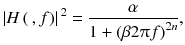 
$$ \left| H\left(\kern0.2em , f\right)\right|{}^2=\frac{\alpha}{1+{\left(\beta 2\uppi f\right)}^{2 n}}, $$
