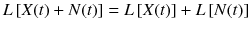 
$$ L\left[ X(t)+ N(t)\right]= L\left[ X(t)\right]+ L\left[ N(t)\right] $$
