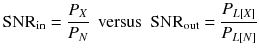 
$$ {\mathrm{SNR}}_{\mathrm{in}}=\frac{P_X}{P_N}\kern0.5em \mathrm{versus}\kern0.5em {\mathrm{SNR}}_{\mathrm{out}}=\frac{P_{L\left[ X\right]}}{P_{L\left[ N\right]}} $$

