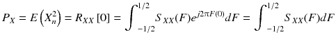 
$$ {P}_X= E\left({X}_n^2\right)={R}_{X X}\left[0\right]={\displaystyle {\int}_{-1/2}^{1/2}{S}_{X X}(F){e}^{j2\uppi F(0)}} dF={\displaystyle {\int}_{-1/2}^{1/2}{S}_{X X}(F) dF} $$
