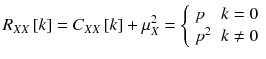 
$$ {R}_{X X}\left[ k\right]={C}_{X X}\left[ k\right]+{\mu}_X^2=\left\{\begin{array}{ll} p\hfill & k=0\hfill \\ {}{p}^2\hfill & k\ne 0\hfill \end{array}\right. $$
