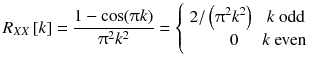 
$$ {R}_{XX}\left[ k\right]=\frac{1- \cos \kern-0.2em \left(\uppi k\right)}{\uppi^2{k}^2}=\left\{\begin{array}{cc}\hfill 2/\left({\uppi}^2{k}^2\right)\hfill & \hfill k\ \mathrm{odd}\hfill \\ {}\hfill 0& \hfill k\ \mathrm{even}\hfill \end{array}\right. $$
