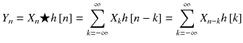
$$ {Y}_n={X}_n\bigstar h\left[ n\right]={\displaystyle \sum_{k=-\infty}^{\infty }{X}_k h\left[ n- k\right]}={\displaystyle \sum_{k=-\infty}^{\infty }{X}_{n- k} h\left[ k\right]} $$
