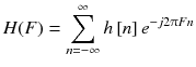 
$$ H(F)={\displaystyle \sum_{n=-\infty}^{\infty } h\left[ n\right]{e}^{- j2\uppi Fn}} $$
