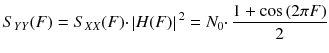 
$$ {S}_{YY}(F)={S}_{XX}(F)\cdotp \left| H(F)\right|{}^2={N}_0\cdotp \frac{1+ \cos \left(2\pi F\right)}{2} $$
