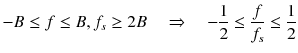 
$$ - B\le f\le B,{f}_s\ge 2 B\kern1em \Rightarrow \kern1em -\frac{1}{2}\le \frac{f}{f_s}\le \frac{1}{2} $$
