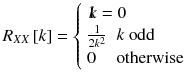 
$$ {R}_{XX}\left[ k\right]=\left\{\begin{array}{ll}1\hfill & \kern-1.6em k=0\hfill \\ {}\frac{1}{2{k}^2}\hfill & k\ \mathrm{odd}\hfill \\ {}0\hfill & \mathrm{otherwise}\hfill \end{array}\right. $$
