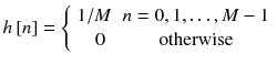 
$$ h\left[ n\right]=\left\{\begin{array}{cc}\hfill 1/ M\hfill & \hfill n=0,1,\dots, M-1\hfill \\ {}\hfill 0& \mathrm{otherwise}\hfill \end{array}\right. $$
