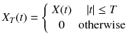 
$$ {X}_T(t)=\left\{\begin{array}{ll}\hfill X(t)\hfill & \hfill \left| t\right|\kern-0.0em \le T\hfill \\ {}\hfill 0& \hfill \mathrm{otherwise}\hfill \end{array}\right. $$

