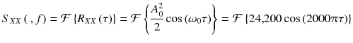 
$$ {S}_{XX}\left(\kern0.2em , f\right)=\mathcal{F}\left\{{R}_{XX}\left(\tau \right)\right\}=\mathcal{F}\left\{\frac{A_0^2}{2} \cos \left({\omega}_0\tau \right)\right\}=\mathcal{F}\left\{24,\kern-0.2em 200 \cos \left(2000\uppi \tau \right)\right\} $$
