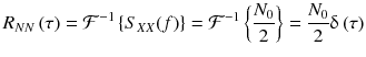 
$$ {R}_{N N}\left(\tau \right)={\mathcal{F}}^{-1}\left\{{S}_{XX}(f)\right\}={\mathcal{F}}^{-1}\left\{\frac{N_0}{2}\right\}=\frac{N_0}{2}\updelta \left(\tau \right) $$
