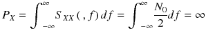
$$ {P}_X={\displaystyle {\int}_{-\infty}^{\infty }{S}_{X X}\left(\kern0.2em , f\right) df}={\displaystyle {\int}_{-\infty}^{\infty}\frac{N_0}{2} df}=\infty $$
