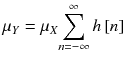 
$$ {\mu}_Y={\mu}_X{\displaystyle \sum_{n=-\infty}^{\infty } h\left[ n\right]} $$
