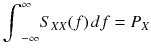 
$$ {\displaystyle {\int}_{-\infty}^{\infty }{S}_{X X}(f)\kern0.1em df}={P}_X $$
