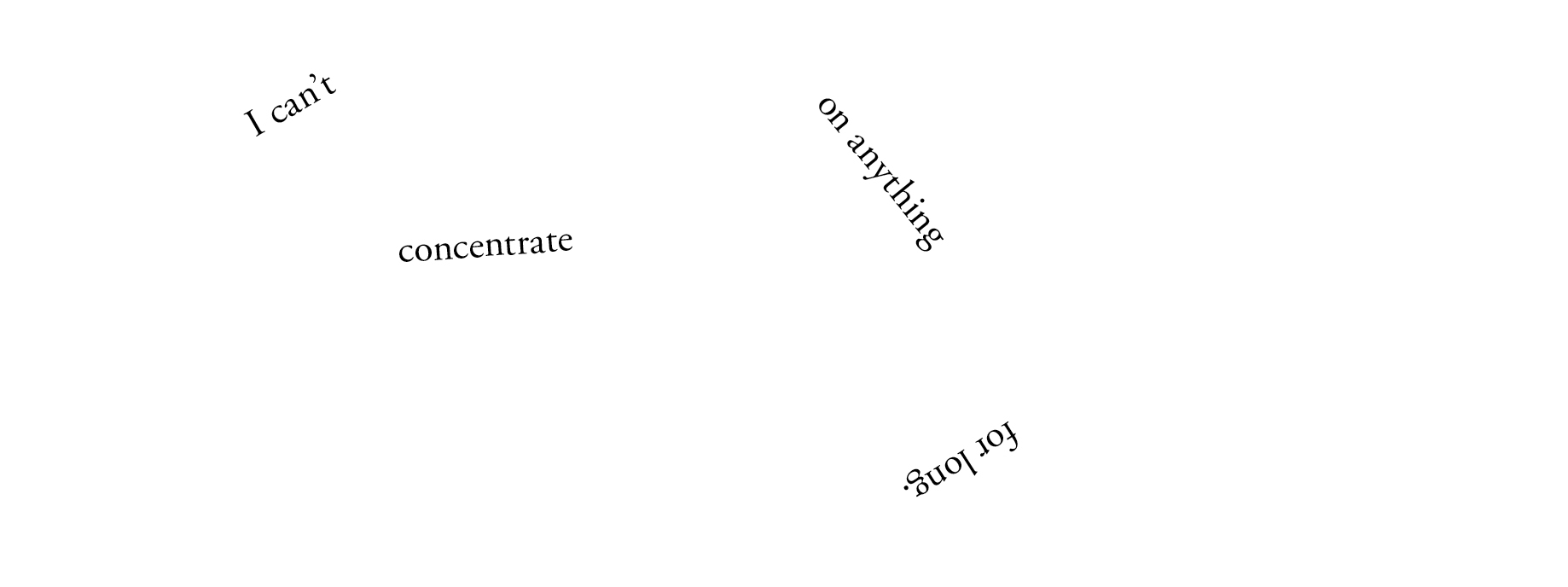 ‘I can’t concentrate on anything for long.’ The words of the poem are spread across the top quarter of the page in varying orientations.