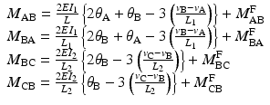 
$$ \begin{array}{l}{M}_{\mathrm{A}\mathrm{B}}=\frac{2E{I}_1}{L}\left\{2{\theta}_{\mathrm{A}}+{\theta}_{\mathrm{B}}-3\left(\frac{v_{\mathrm{B}}-{v}_{\mathrm{A}}}{L_1}\right)\right\}+{M}_{\mathrm{A}\mathrm{B}}^{\mathrm{F}}\\ {}{M}_{\mathrm{B}\mathrm{A}}=\frac{2E{I}_1}{L_1}\left\{2{\theta}_{\mathrm{B}}+{\theta}_{\mathrm{A}}-3\left(\frac{v_{\mathrm{B}}-{v}_{\mathrm{A}}}{L_1}\right)\right\}+{M}_{\mathrm{B}\mathrm{A}}^{\mathrm{F}}\\ {}{M}_{\mathrm{B}\mathrm{C}}=\frac{2E{I}_2}{L_2}\left\{2{\theta}_{\mathrm{B}}-3\left(\frac{v_{\mathrm{C}}-{v}_{\mathrm{B}}}{L_2}\right)\right\}+{M}_{\mathrm{B}\mathrm{C}}^{\mathrm{F}}\\ {}{M}_{\mathrm{C}\mathrm{B}}=\frac{2E{I}_2}{L_2}\left\{{\theta}_{\mathrm{B}}-3\left(\frac{v_{\mathrm{C}}-{v}_{\mathrm{B}}}{L_2}\right)\right\}+{M}_{\mathrm{C}\mathrm{B}}^{\mathrm{F}}\end{array} $$
