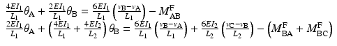 
$$ \begin{array}{l}\frac{4E{I}_1}{L_1}{\theta}_{\mathrm{A}}+\frac{2E{I}_1}{L_1}{\theta}_{\mathrm{B}}=\frac{6E{I}_1}{L_1}\left(\frac{v_{\mathrm{B}}-{v}_{\mathrm{A}}}{L_1}\right)-{M}_{\mathrm{A}\mathrm{B}}^{\mathrm{F}}\\ {}\frac{2E{I}_1}{L_1}{\theta}_{\mathrm{A}}+\left(\frac{4E{I}_1}{L_1}+\frac{4E{I}_2}{L_2}\right){\theta}_{\mathrm{B}}=\frac{6E{I}_1}{L_1}\left(\frac{v_{\mathrm{B}}-{v}_{\mathrm{A}}}{L_1}\right)+\frac{6E{I}_2}{L_2}\left(\frac{v_{\mathrm{C}}-{v}_{\mathrm{B}}}{L_2}\right)-\left({M}_{\mathrm{B}\mathrm{A}}^{\mathrm{F}}+{M}_{\mathrm{B}\mathrm{C}}^{\mathrm{F}}\right)\end{array} $$
