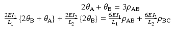 
$$ \begin{array}{l}\kern8.81em 2{\theta}_{\mathrm{A}}+{\theta}_{\mathrm{B}}=3{\rho}_{\mathrm{A}\mathrm{B}}\\ {}\frac{2E{I}_1}{L_1}\left\{2{\theta}_{\mathrm{B}}+{\theta}_{\mathrm{A}}\right\}+\frac{2E{I}_2}{L_2}\left\{2{\theta}_{\mathrm{B}}\right\}=\frac{6E{I}_1}{L_1}{\rho}_{\mathrm{A}\mathrm{B}}+\frac{6E{I}_2}{L_2}{\rho}_{\mathrm{B}\mathrm{C}}\end{array} $$
