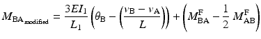 
$$ {M_{\mathrm{B}\mathrm{A}}}_{{}_{\mathrm{modified}}}=\frac{3E{I}_1}{L_1}\left({\theta}_{\mathrm{B}}-\left(\frac{v_{\mathrm{B}}-{v}_{\mathrm{A}}}{L}\right)\right)+\left({M}_{\mathrm{B}\mathrm{A}}^{\mathrm{F}}-\frac{1}{2}\ {M}_{\mathrm{A}\mathrm{B}}^{\mathrm{F}}\right) $$
