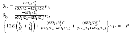 
$$ \begin{array}{l}{\theta}_{1x}=\frac{6E{I}_2/{L}_2^2}{\left(G{J}_1/{L}_1+4E{I}_2/{L}_2\right)}{v}_{1z}\\ {}{\theta}_{1y}=\frac{-6E{I}_1/{L}_1^2}{\left(G{J}_2/{L}_2+4E{I}_1/{L}_1\right)}{v}_{1z}\\ {}\left\{12E\left(\frac{I_1}{L_1^3}+\frac{I_2}{L_2^3}\right)+\frac{{\left(6E{I}_1/{L}_1^2\right)}^2}{\left(G{J}_2/{L}_2+4E{I}_1/{L}_1\right)}+\frac{{\left(6E{I}_2/{L}_2^2\right)}^2}{\left(G{J}_1/{L}_1+4E{I}_2/{L}_2\right)}\right\}{v}_{1z}=-P\end{array} $$
