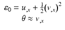 
$$ \begin{array}{c}{\varepsilon}_0={u}_{,x}+\frac{1}{2}{\left({v}_{,x}\right)}^2\\ {}\theta \approx {v}_{,x}\end{array} $$
