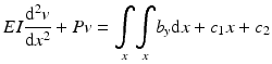 
$$ EI\frac{{\mathrm{d}}^2v}{\mathrm{d}{x}^2}+Pv={\displaystyle \underset{x}{\int }{\displaystyle \underset{x}{\int }{b}_y\mathrm{d}x+{c}_1x+{c}_2}} $$
