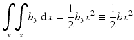 
$$ {\displaystyle \underset{x}{\int }{\displaystyle \underset{x}{\int }{b}_y\;\mathrm{d}x}}=\frac{1}{2}{b}_y{x}^2\equiv \frac{1}{2}b{x}^2 $$
