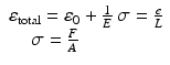 
$$ \begin{array}{l}{\varepsilon}_{\mathrm{total}}={\varepsilon}_0+\frac{1}{E}\ \sigma =\frac{e}{L}\\ {}\kern1.2em \sigma =\frac{F}{A}\end{array} $$
