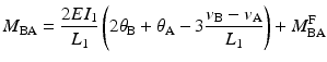 
$$ {M}_{\mathrm{B}\mathrm{A}}=\frac{2E{I}_1}{L_1}\left(2{\theta}_{\mathrm{B}}+{\theta}_{\mathrm{A}}-3\frac{v_{\mathrm{B}}-{v}_{\mathrm{A}}}{L_1}\right)+{M}_{\mathrm{B}\mathrm{A}}^{\mathrm{F}} $$
