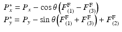 
$$ \begin{array}{l}{P}_x^{*}={P}_x- \cos \theta \left({F}_{(1)}^{\mathrm{F}}-{F}_{(3)}^{\mathrm{F}}\right)\\ {}{P}_y^{*}={P}_y- \sin \theta \left({F}_{(1)}^{\mathrm{F}}+{F}_{(3)}^{\mathrm{F}}\right)+{F}_{(2)}^{\mathrm{F}}\end{array} $$
