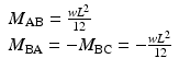 
$$ \begin{array}{l}{M}_{\mathrm{AB}}=\frac{w{L}^2}{12}\\ {}{M}_{\mathrm{BA}}=-{M}_{\mathrm{BC}}=-\frac{w{L}^2}{12}\end{array} $$
