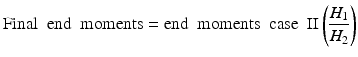 
$$ \mathrm{Final}\kern0.5em \mathrm{end}\kern0.5em \mathrm{moments} = \mathrm{end}\kern0.5em \mathrm{moments}\kern0.5em \mathrm{case}\kern0.5em \mathrm{I}\mathrm{I}\left(\frac{H_1}{H_2}\right) $$
