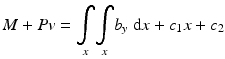 
$$ M+Pv={\displaystyle \underset{x}{\int }{\displaystyle \underset{x}{\int }{b}_y\;\mathrm{d}x}+{c}_1x+{c}_2} $$
