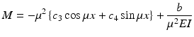 
$$ M=-{\mu}^2\left\{{c}_3 \cos \mu x+{c}_4 \sin \mu x\right\}+\frac{b}{\mu^2EI} $$
