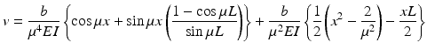 
$$ v=\frac{b}{\mu^4EI}\left\{ \cos \mu x+ \sin \mu x\left(\frac{1- \cos \mu L}{ \sin \mu L}\right)\right\}+\frac{b}{\mu^2EI}\left\{\frac{1}{2}\left({x}^2-\frac{2}{\mu^2}\right)-\frac{xL}{2}\right\} $$
